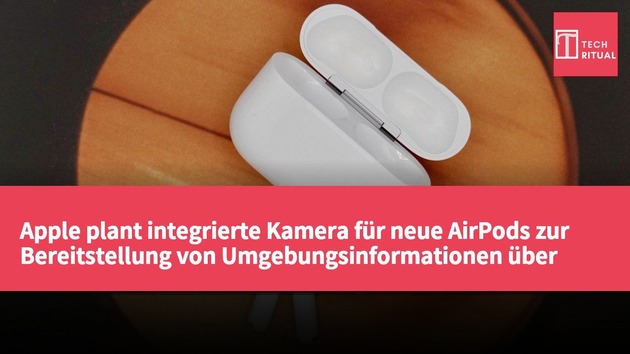 Apple plant integrierte Kamera für neue AirPods zur Bereitstellung von Umgebungsinformationen über Siri