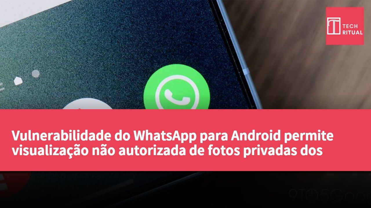 Vulnerabilidade do WhatsApp para Android permite visualização não autorizada de fotos privadas dos utilizadores