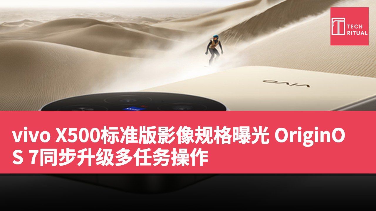 vivo X500标准版影像规格曝光 OriginOS 7同步升级多任务操作