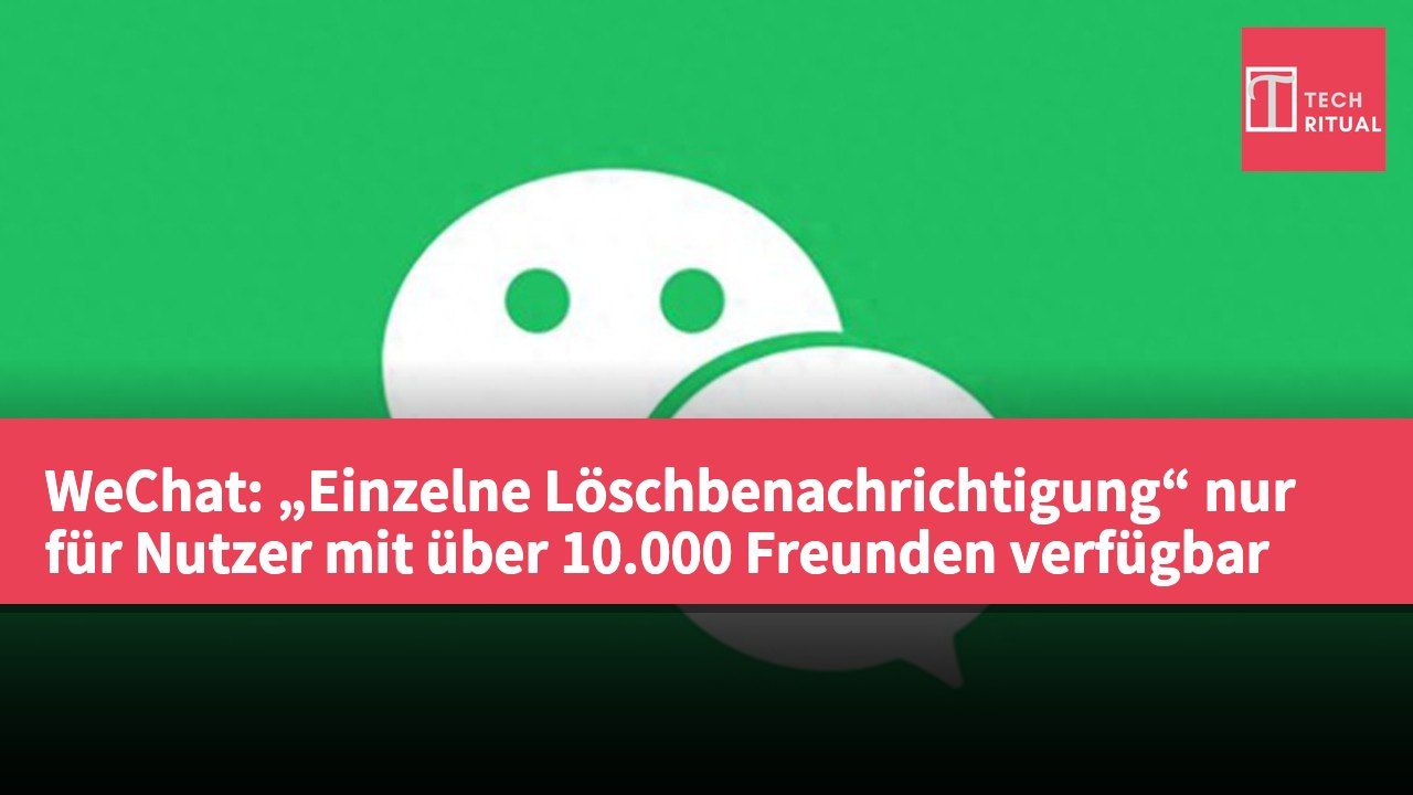 WeChat: „Einzelne Löschbenachrichtigung“ nur für Nutzer mit über 10.000 Freunden verfügbar