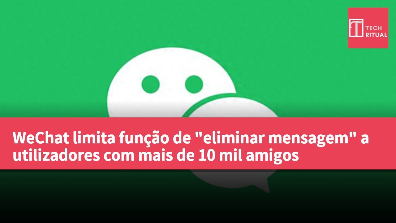 WeChat limita função de "eliminar mensagem" a utilizadores com mais de 10 mil amigos
