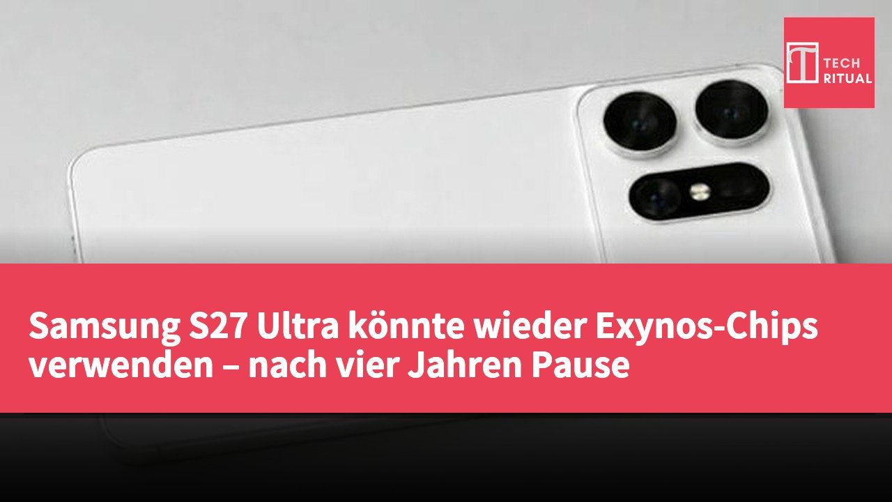 Samsung S27 Ultra könnte wieder Exynos-Chips verwenden – nach vier Jahren Pause