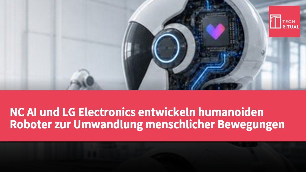 NC AI und LG Electronics entwickeln humanoiden Roboter zur Umwandlung menschlicher Bewegungen in ausführbare Befehle