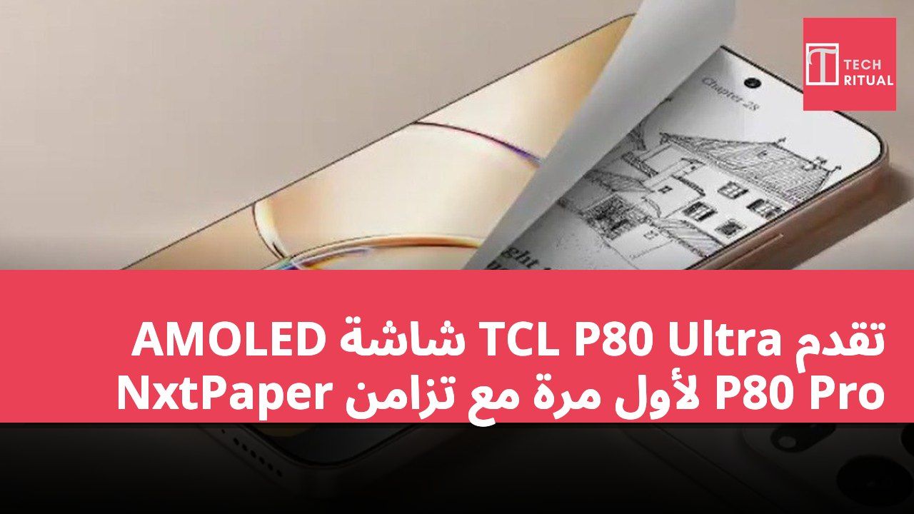 تقدم TCL P80 Ultra شاشة AMOLED NxtPaper لأول مرة مع تزامن P80 Pro