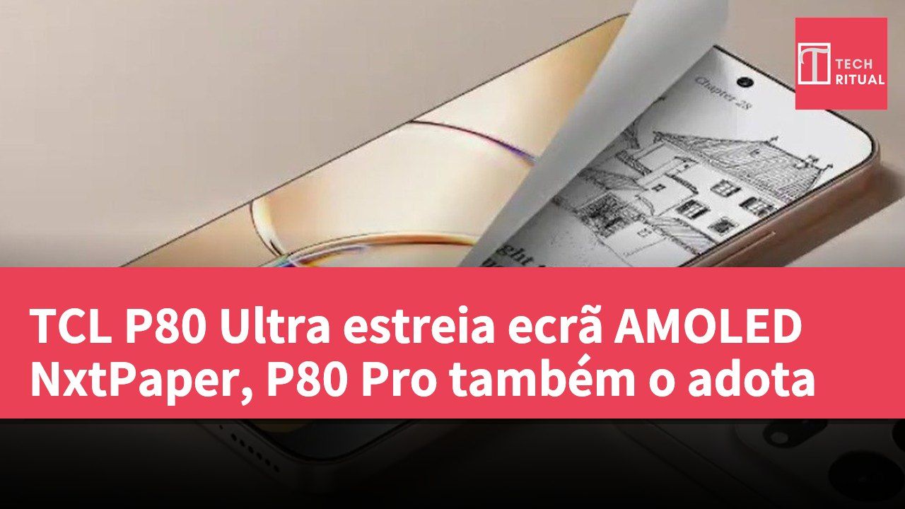 TCL P80 Ultra estreia ecrã AMOLED NxtPaper, P80 Pro também o adota