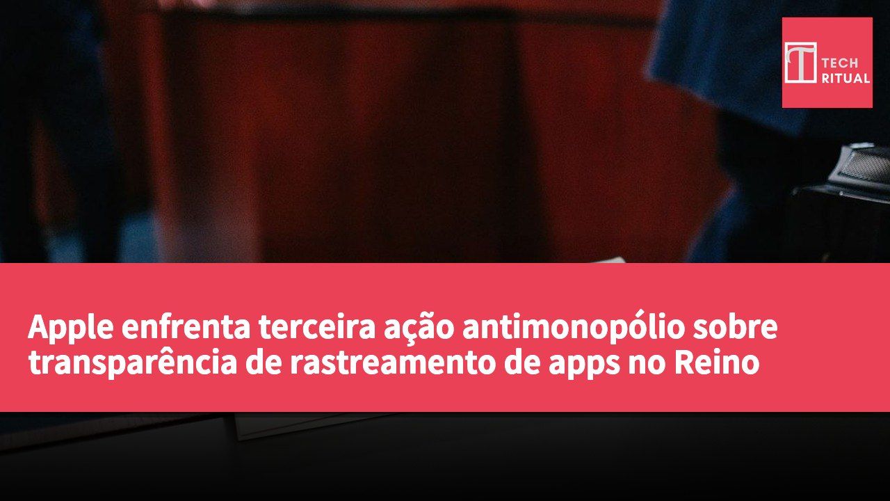 Apple enfrenta terceira ação antimonopólio sobre transparência de rastreamento de apps no Reino Unido