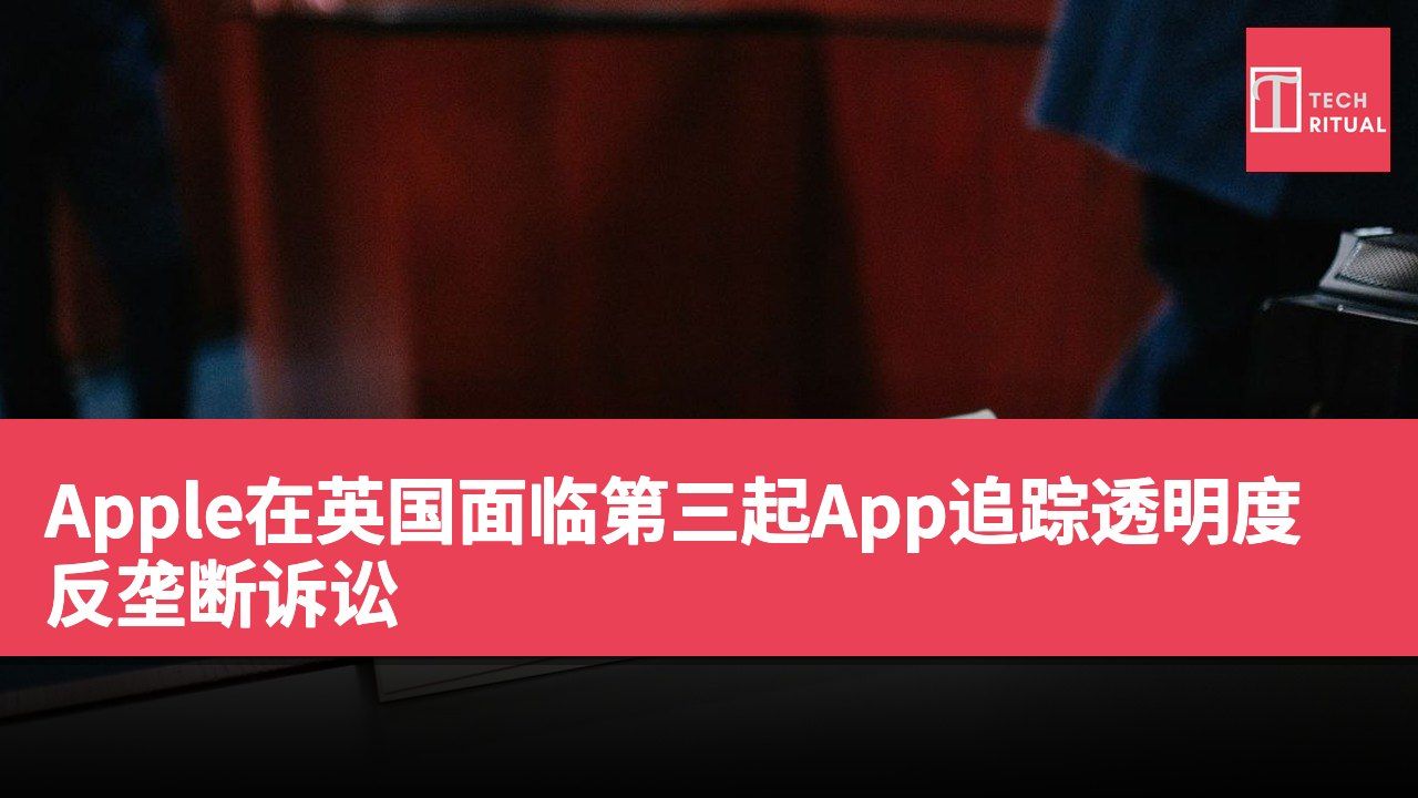Apple在英国面临第三起App追踪透明度反垄断诉讼