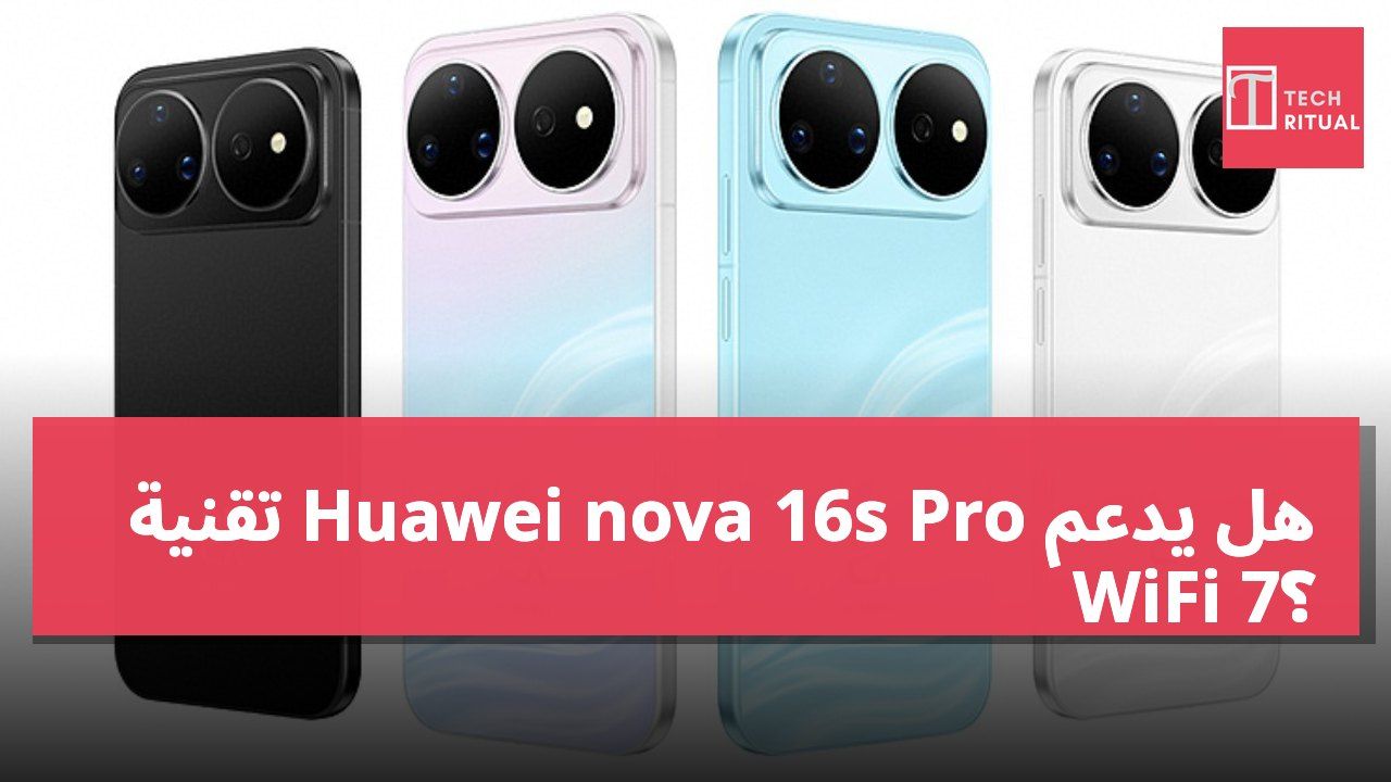 هل يدعم Huawei nova 16s Pro تقنية WiFi 7؟