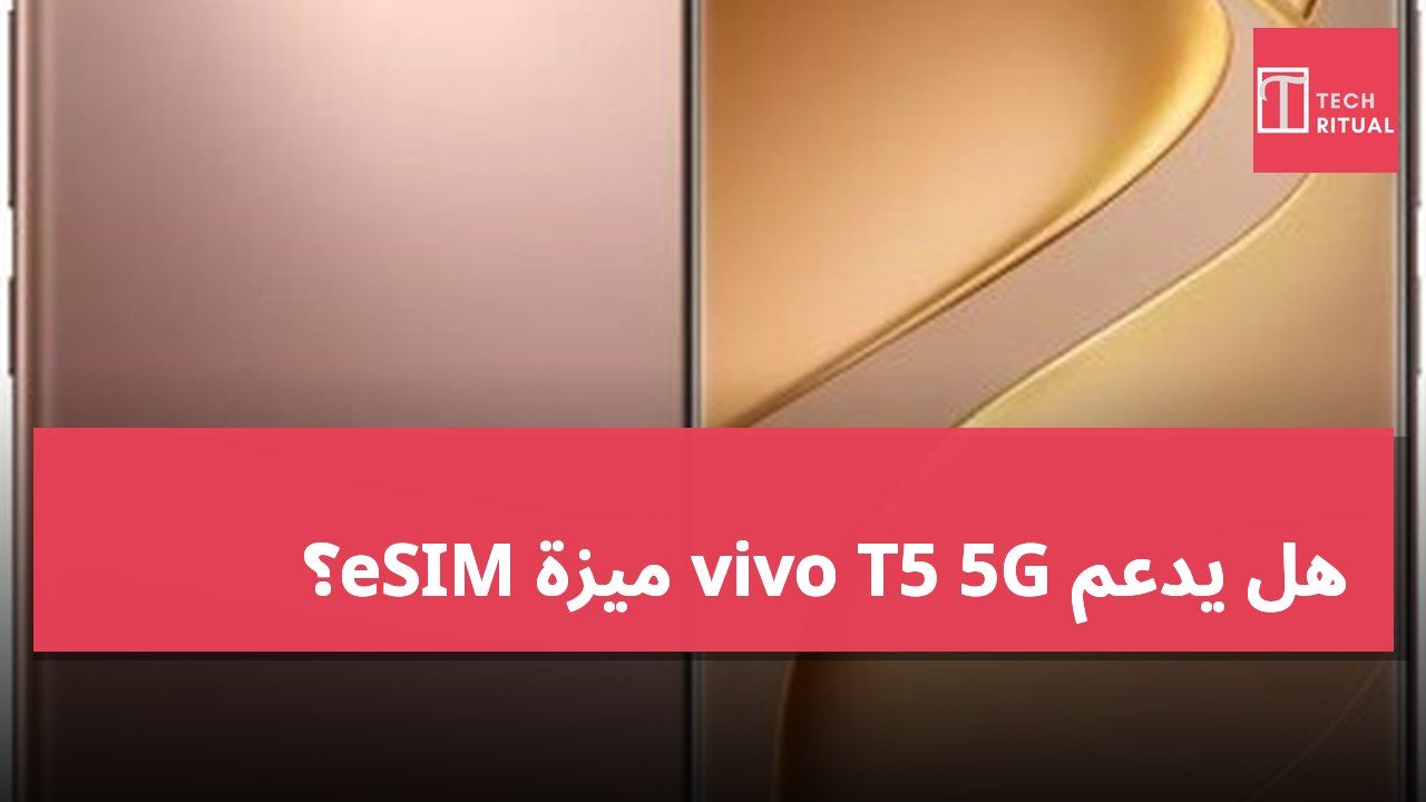 هل يدعم vivo T5 5G ميزة eSIM؟