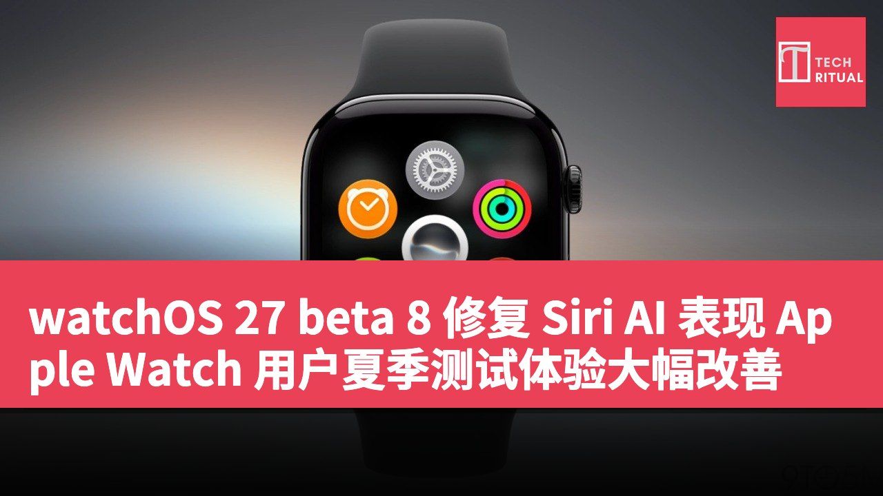 watchOS 27 beta 8 修复 Siri AI 表现 Apple Watch 用户夏季测试体验大幅改善