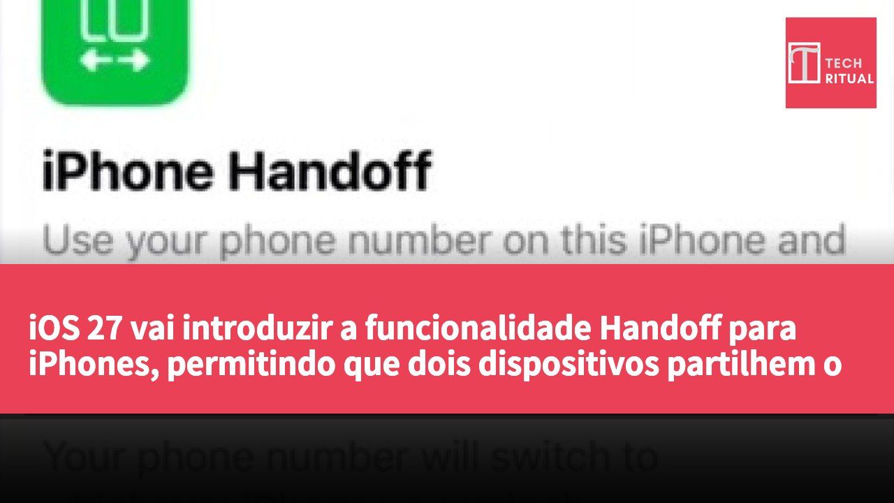 iOS 27 vai introduzir a funcionalidade Handoff para iPhones, permitindo que dois dispositivos partilhem o mesmo número de telefone.