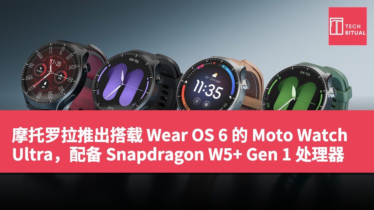 摩托罗拉推出搭载 Wear OS 6 的 Moto Watch Ultra，配备 Snapdragon W5+ Gen 1 处理器