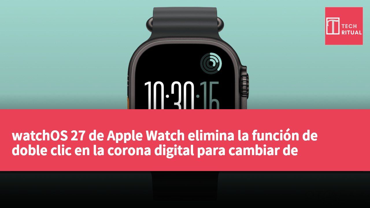 watchOS 27 de Apple Watch elimina la función de doble clic en la corona digital para cambiar de aplicaciones