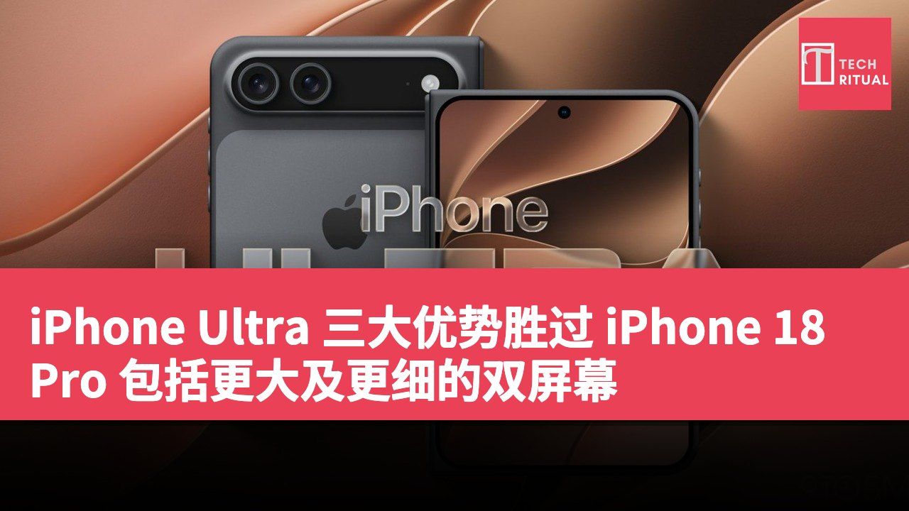 iPhone Ultra 三大优势胜过 iPhone 18 Pro 包括更大及更细的双屏幕