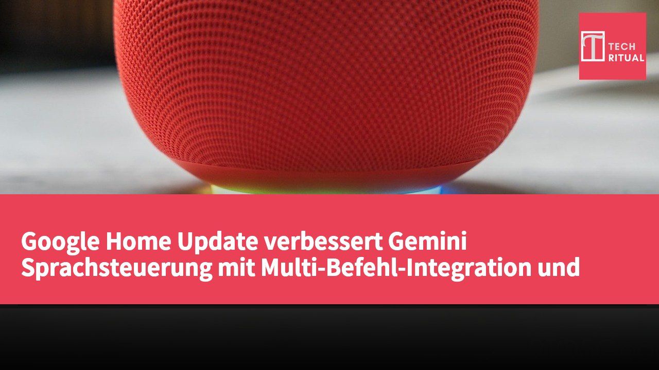 Google Home Update verbessert Gemini Sprachsteuerung mit Multi-Befehl-Integration und Unterstützung für Drittanbieter-Geräte