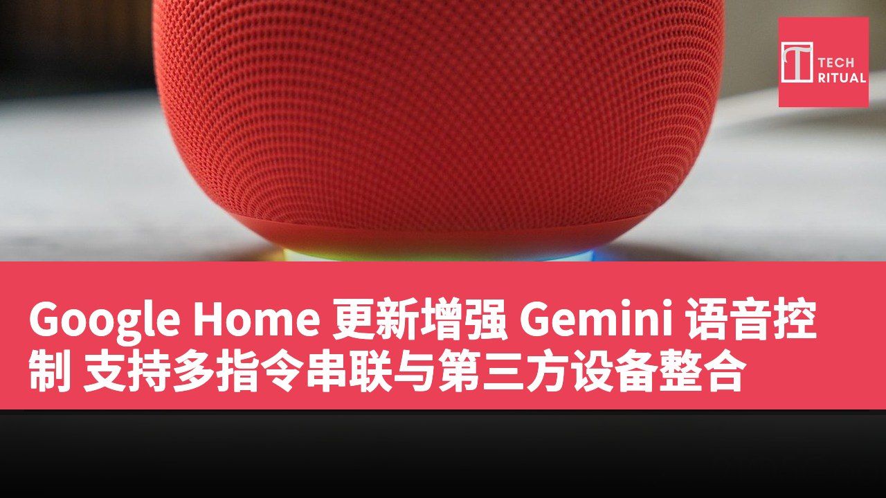 Google Home 更新增强 Gemini 语音控制 支持多指令串联与第三方设备整合