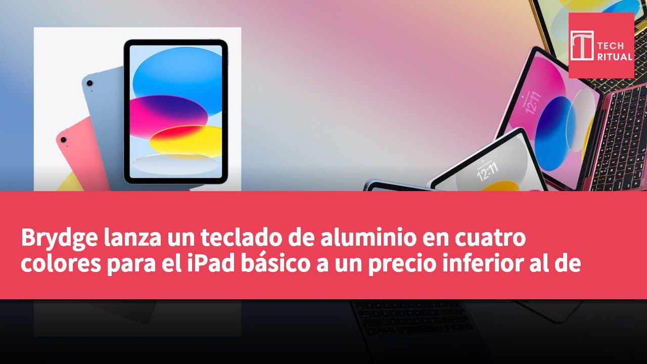 Brydge lanza un teclado de aluminio en cuatro colores para el iPad básico a un precio inferior al de los accesorios originales de Apple