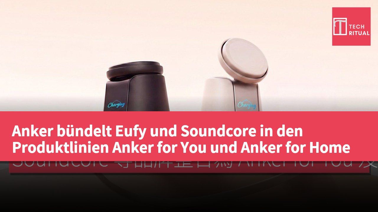 Anker bündelt Eufy und Soundcore in den Produktlinien Anker for You und Anker for Home