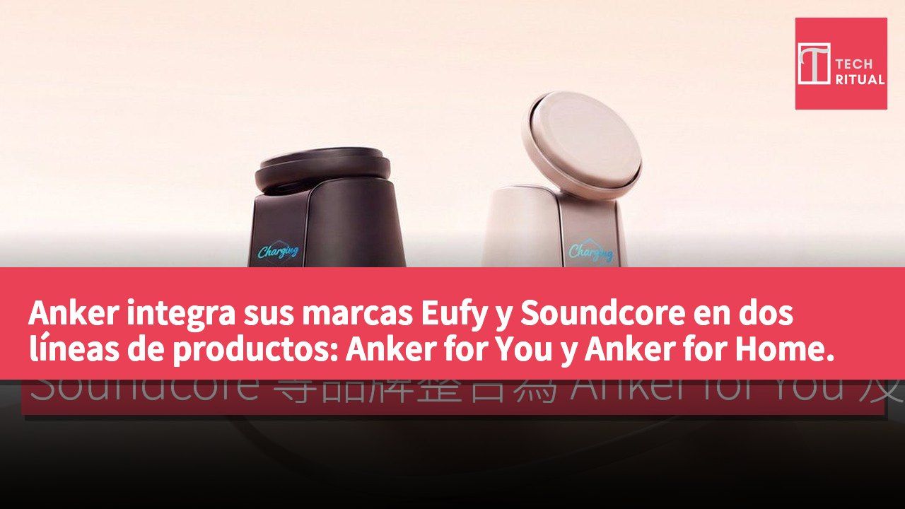 Anker integra sus marcas Eufy y Soundcore en dos líneas de productos: Anker for You y Anker for Home.