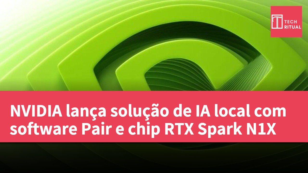 NVIDIA lança solução de IA local com software Pair e chip RTX Spark N1X