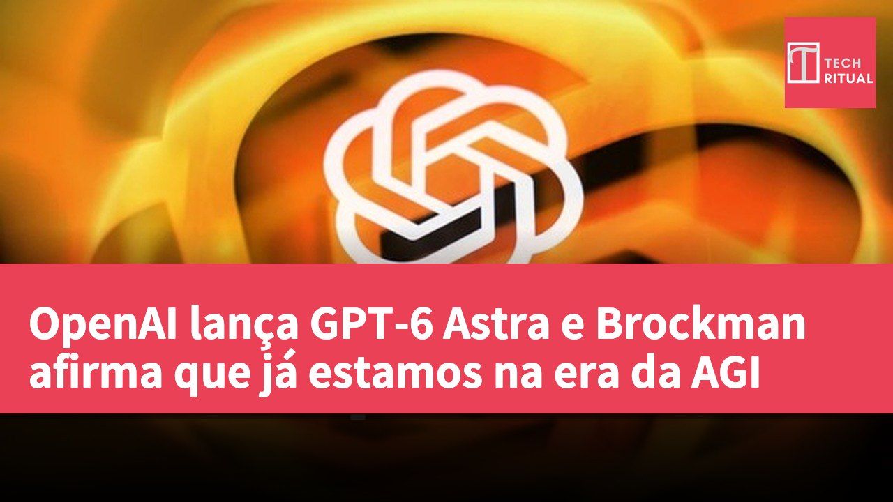 OpenAI lança GPT-6 Astra e Brockman afirma que já estamos na era da AGI