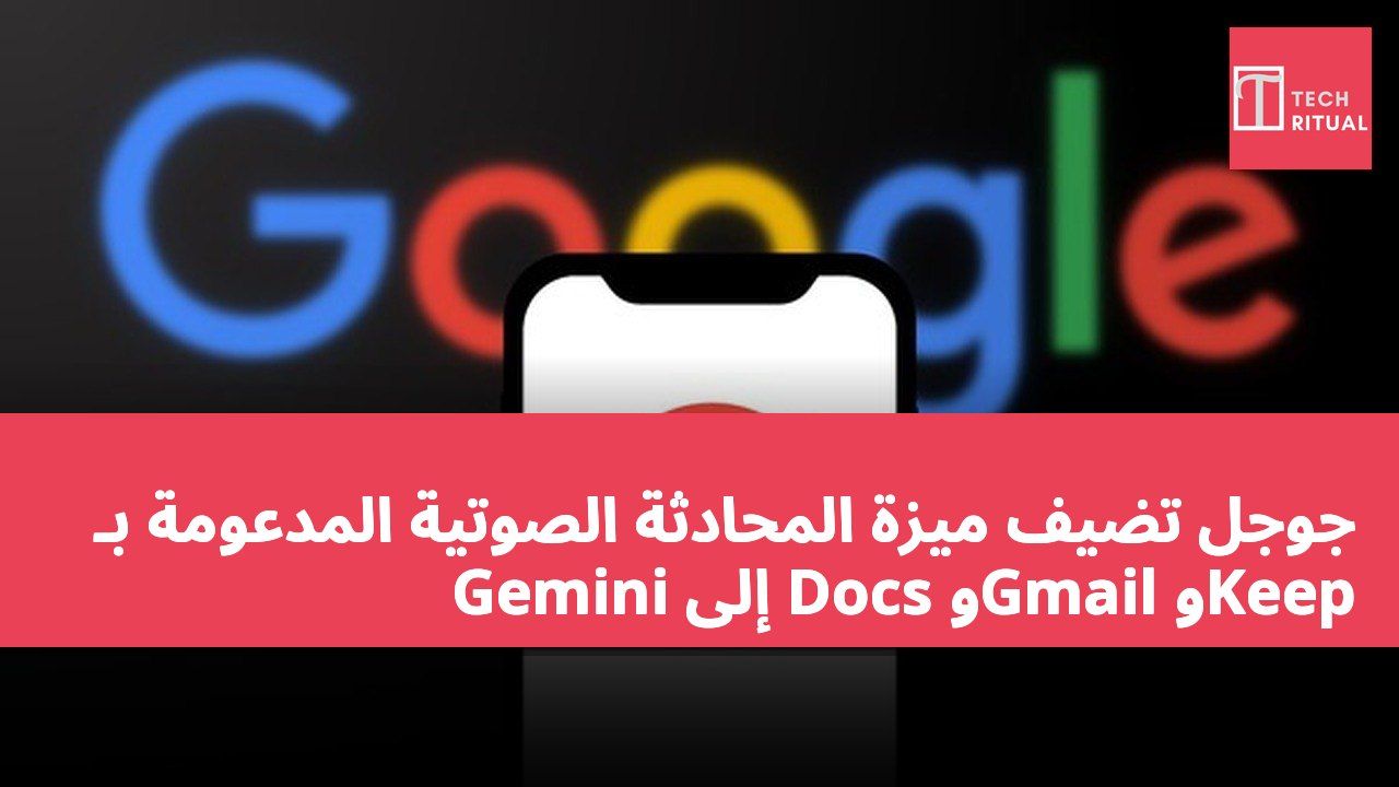 جوجل تضيف ميزة المحادثة الصوتية المدعومة بـ Gemini إلى Docs وGmail وKeep