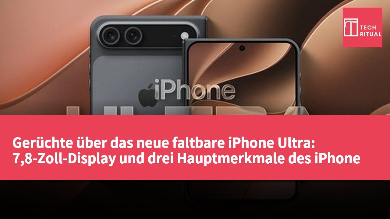 Gerüchte über das neue faltbare iPhone Ultra: 7,8-Zoll-Display und drei Hauptmerkmale des iPhone 18 Pro