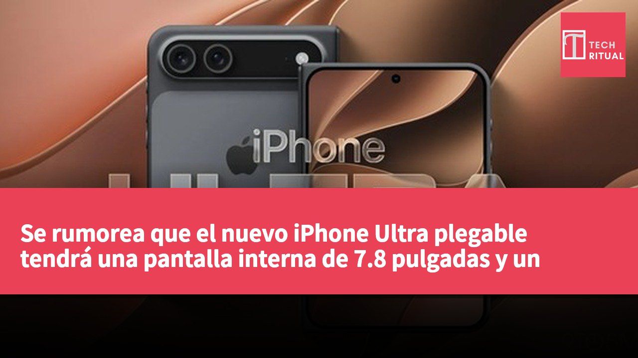 Se rumorea que el nuevo iPhone Ultra plegable tendrá una pantalla interna de 7.8 pulgadas y un vistazo a las tres principales características del iPhone 18 Pro.