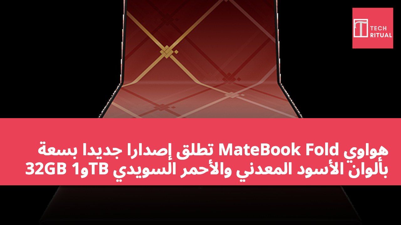 هواوي MateBook Fold تطلق إصداراً جديداً بسعة 32GB و1TB بألوان الأسود المعدني والأحمر السويدي