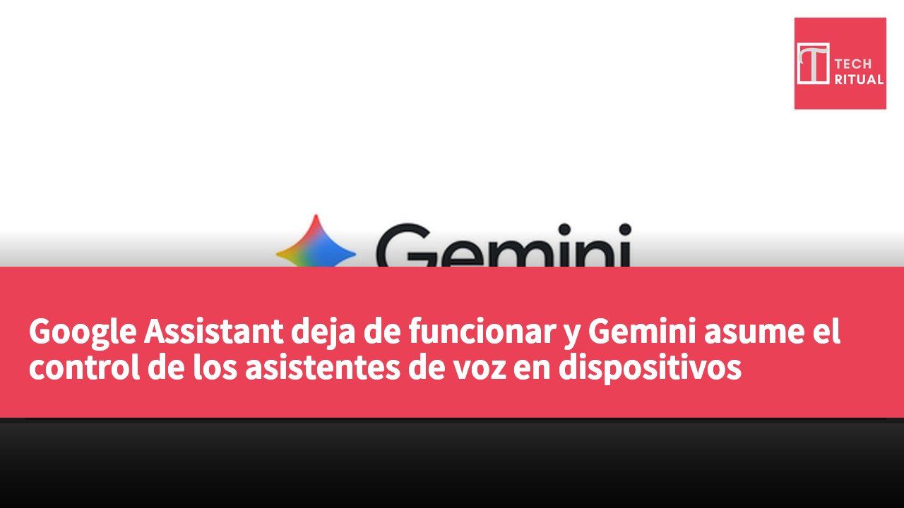 Google Assistant deja de funcionar y Gemini asume el control de los asistentes de voz en dispositivos Android