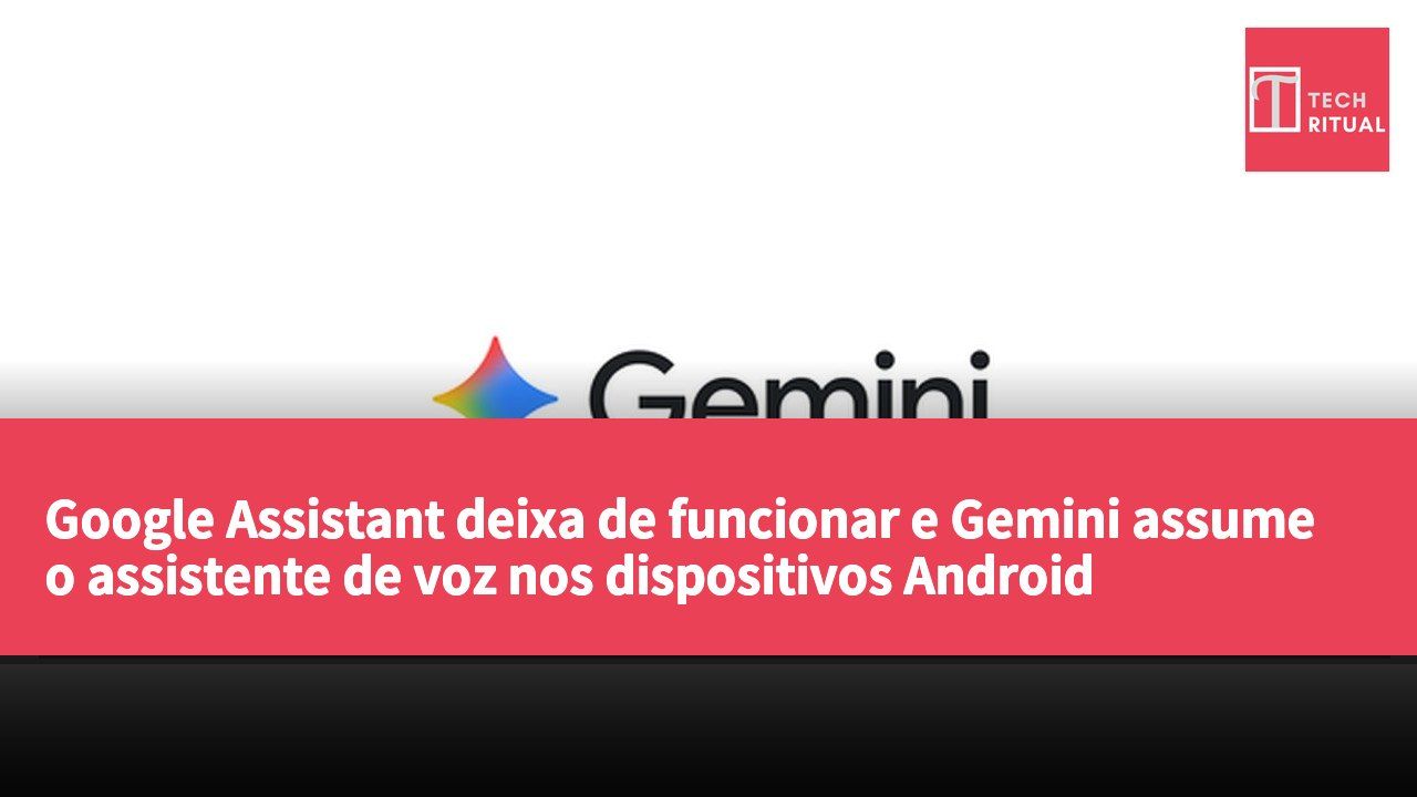 Google Assistant deixa de funcionar e Gemini assume o assistente de voz nos dispositivos Android