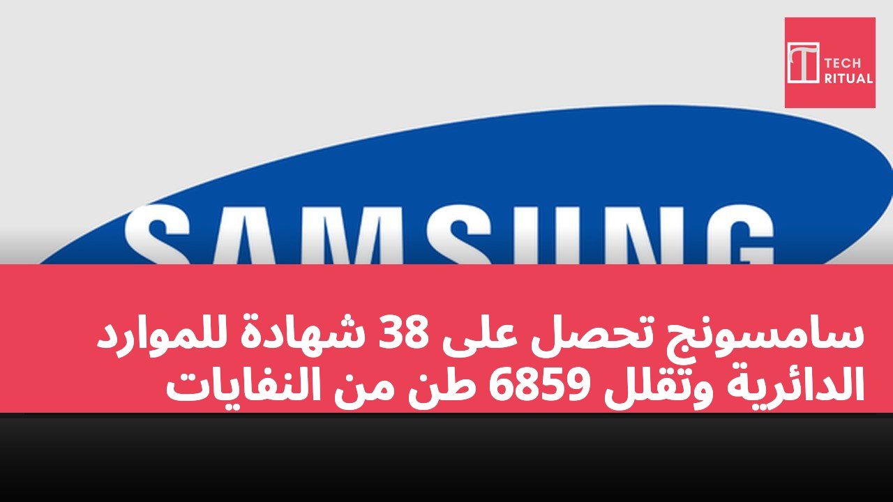 سامسونج تحصل على 38 شهادة للموارد الدائرية وتقلل 6859 طن من النفايات