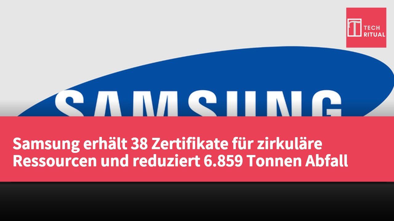 Samsung erhält 38 Zertifikate für zirkuläre Ressourcen und reduziert 6.859 Tonnen Abfall