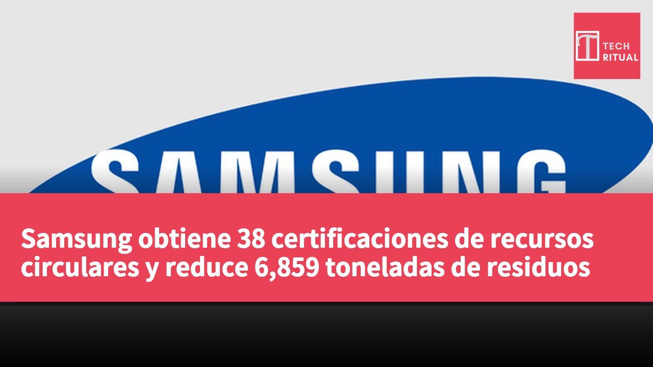 Samsung obtiene 38 certificaciones de recursos circulares y reduce 6,859 toneladas de residuos