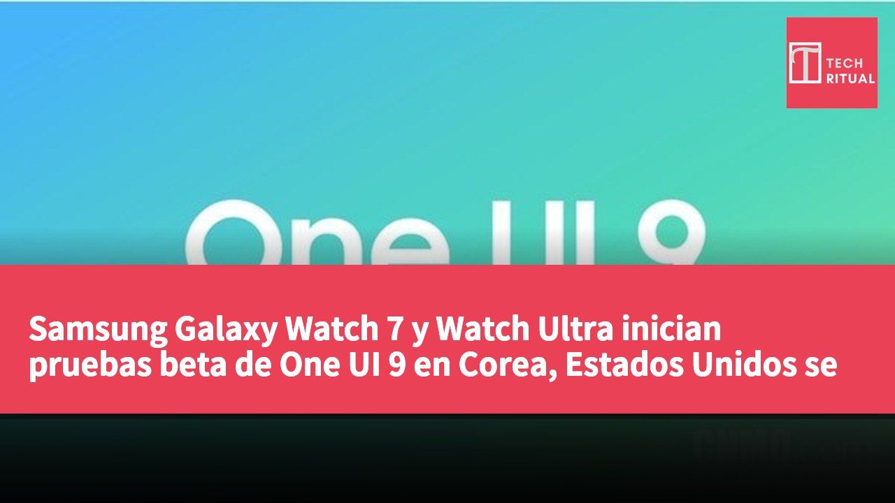 Samsung Galaxy Watch 7 y Watch Ultra inician pruebas beta de One UI 9 en Corea, Estados Unidos se suma pronto