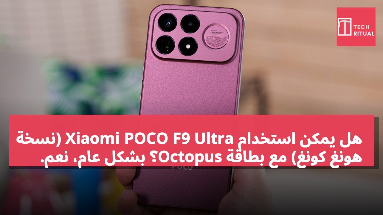 هل يمكن استخدام Xiaomi POCO F9 Ultra (نسخة هونغ كونغ) مع بطاقة Octopus؟ بشكل عام، نعم.