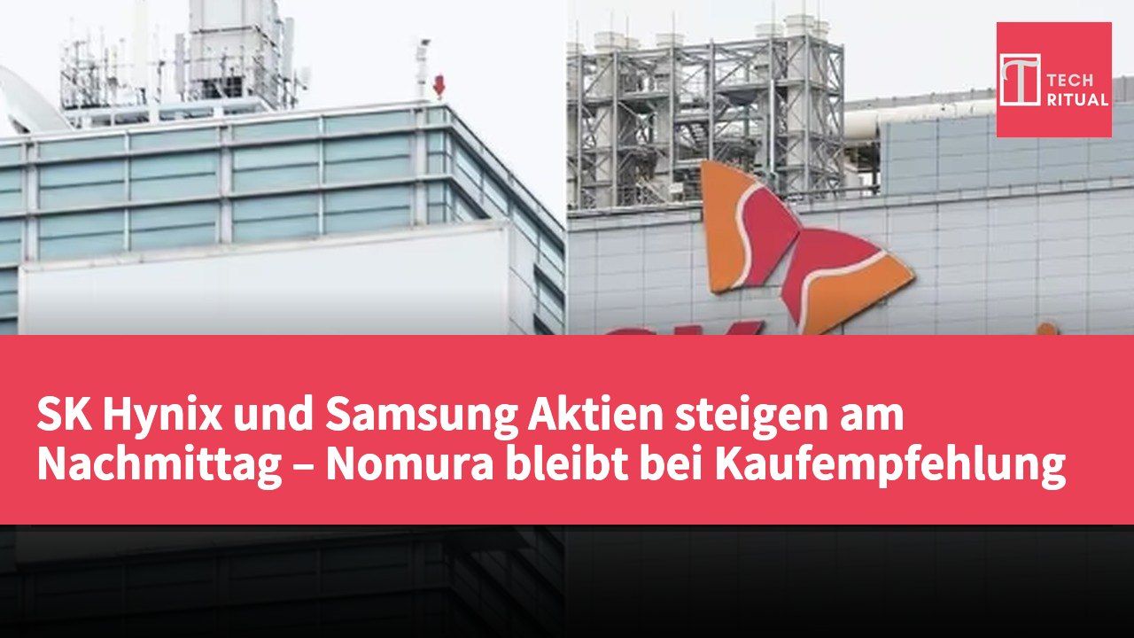 SK Hynix und Samsung Aktien steigen am Nachmittag – Nomura bleibt bei Kaufempfehlung