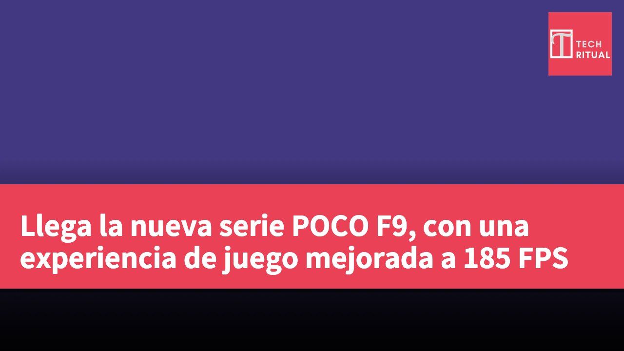 Llega la nueva serie POCO F9, con una experiencia de juego mejorada a 185 FPS