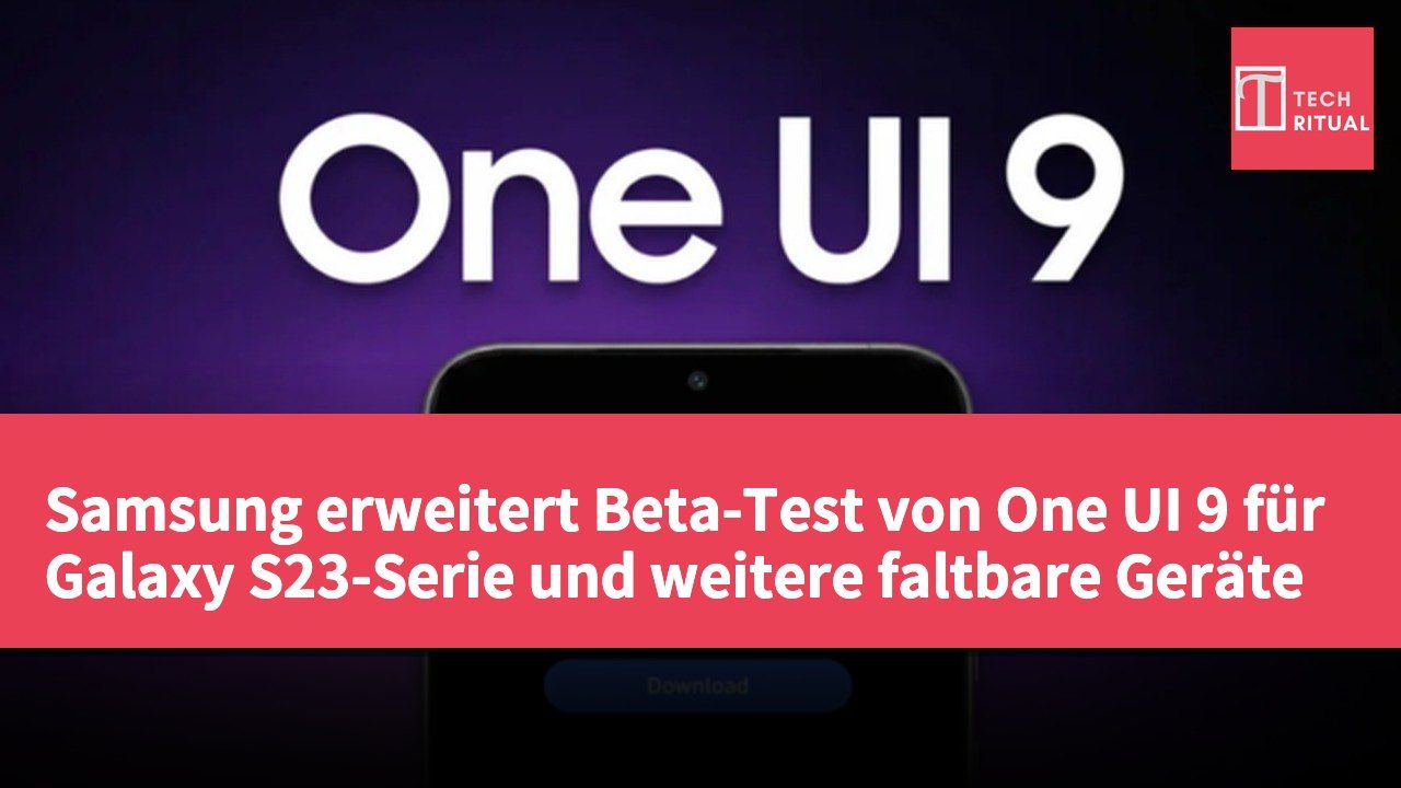 Samsung erweitert Beta-Test von One UI 9 für Galaxy S23-Serie und weitere faltbare Geräte