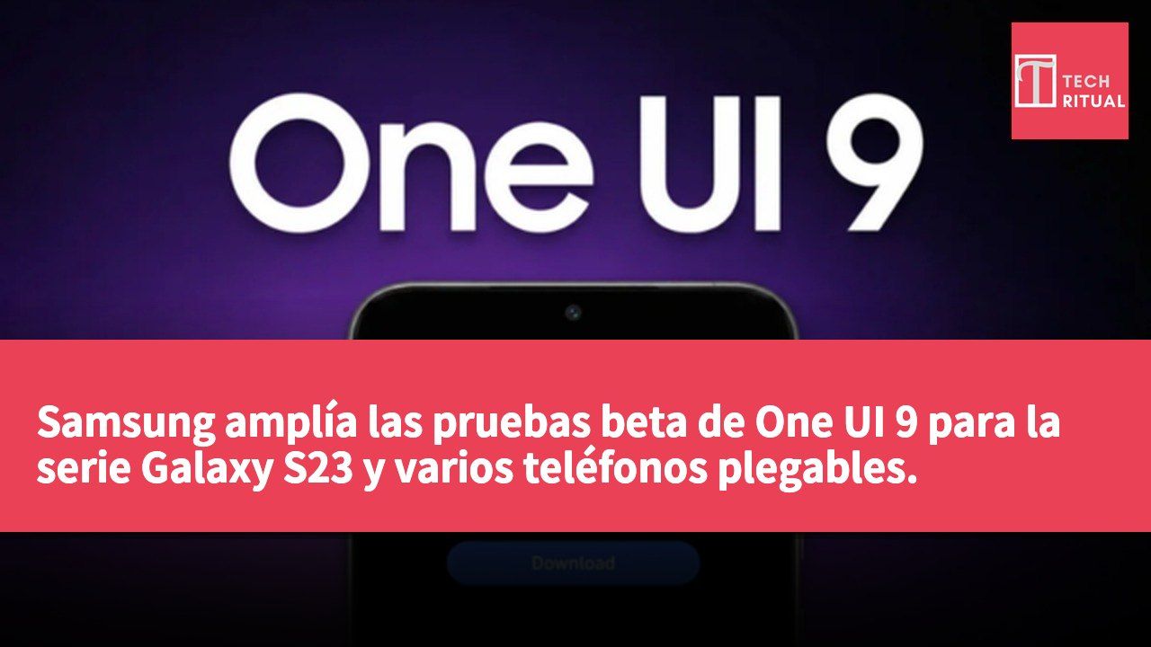 Samsung amplía las pruebas beta de One UI 9 para la serie Galaxy S23 y varios teléfonos plegables.