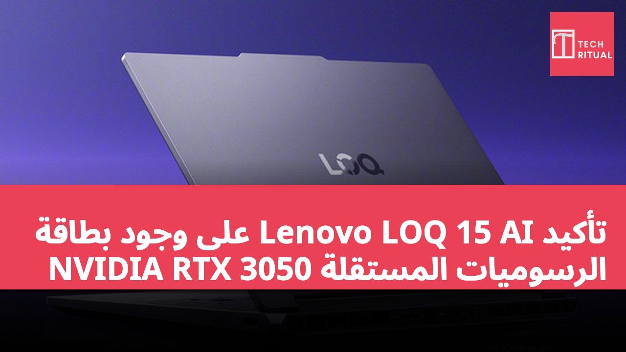 تأكيد Lenovo LOQ 15 AI على وجود بطاقة الرسوميات المستقلة NVIDIA RTX 3050