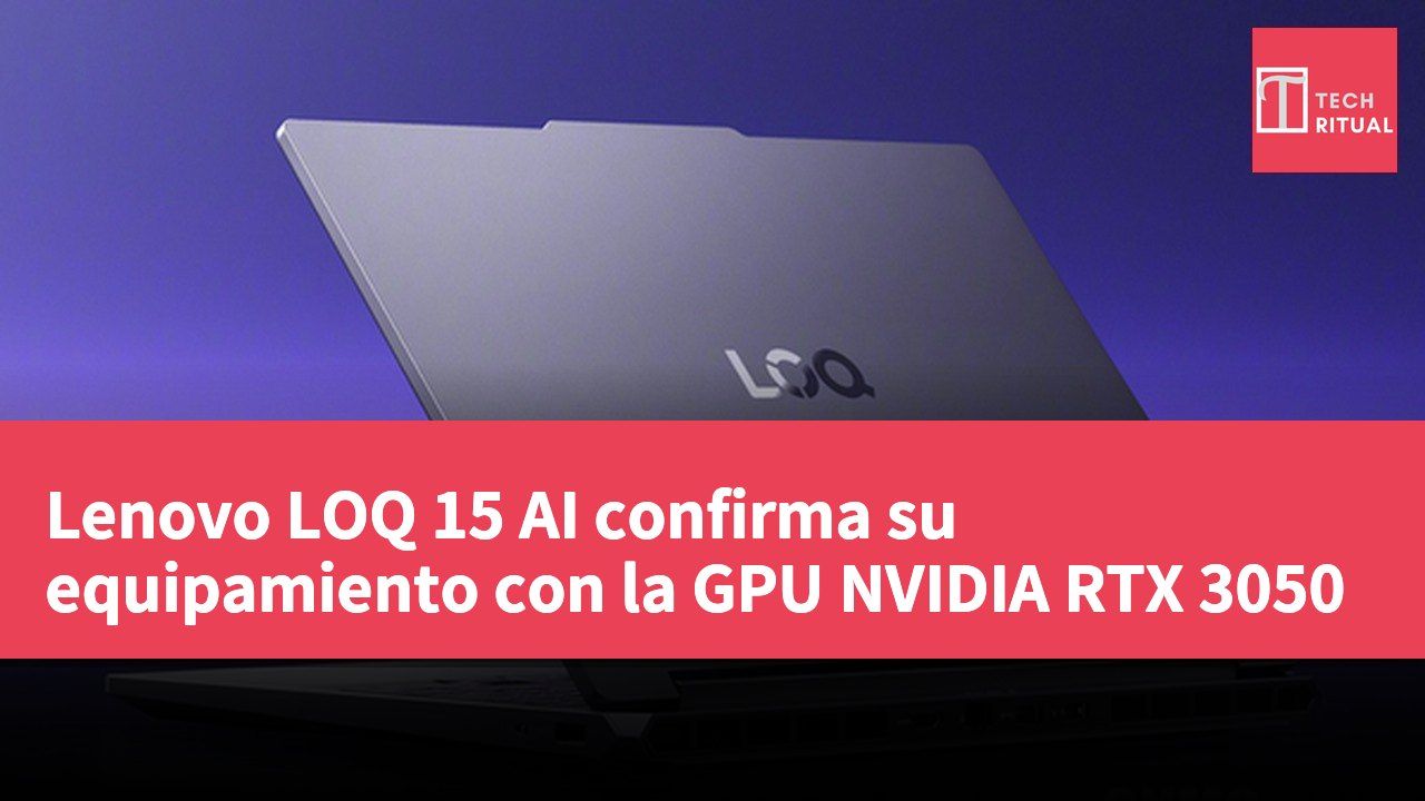 Lenovo LOQ 15 AI confirma su equipamiento con la GPU NVIDIA RTX 3050