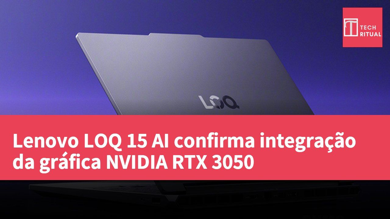 Lenovo LOQ 15 AI confirma integração da gráfica NVIDIA RTX 3050