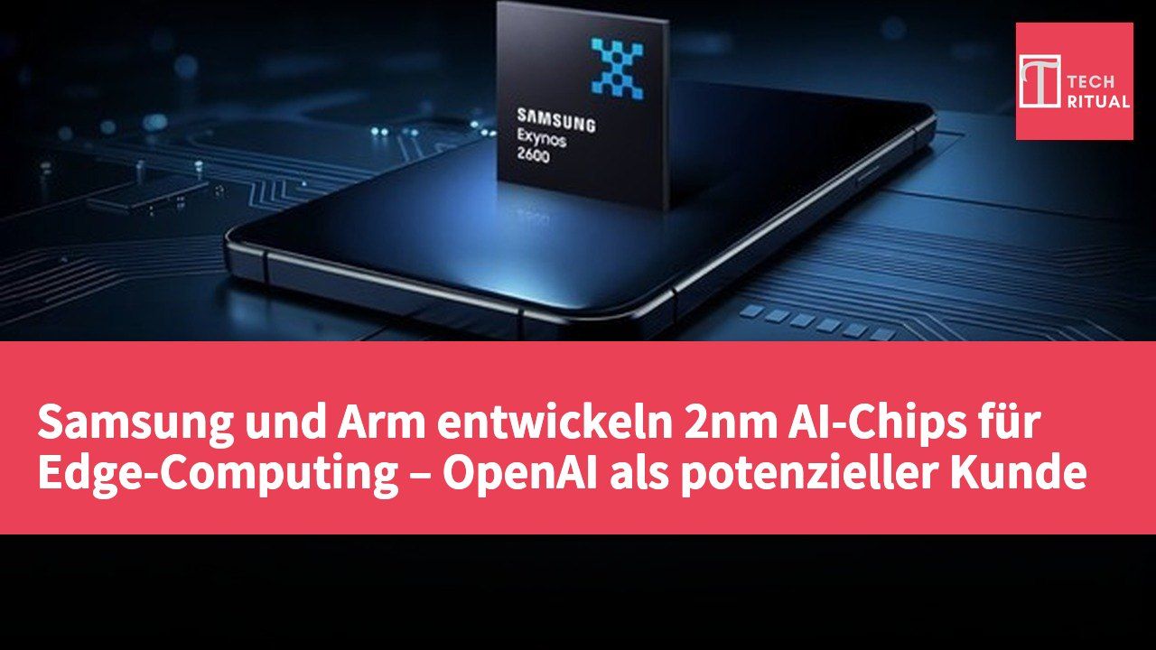 Samsung und Arm entwickeln 2nm AI-Chips für Edge-Computing – OpenAI als potenzieller Kunde