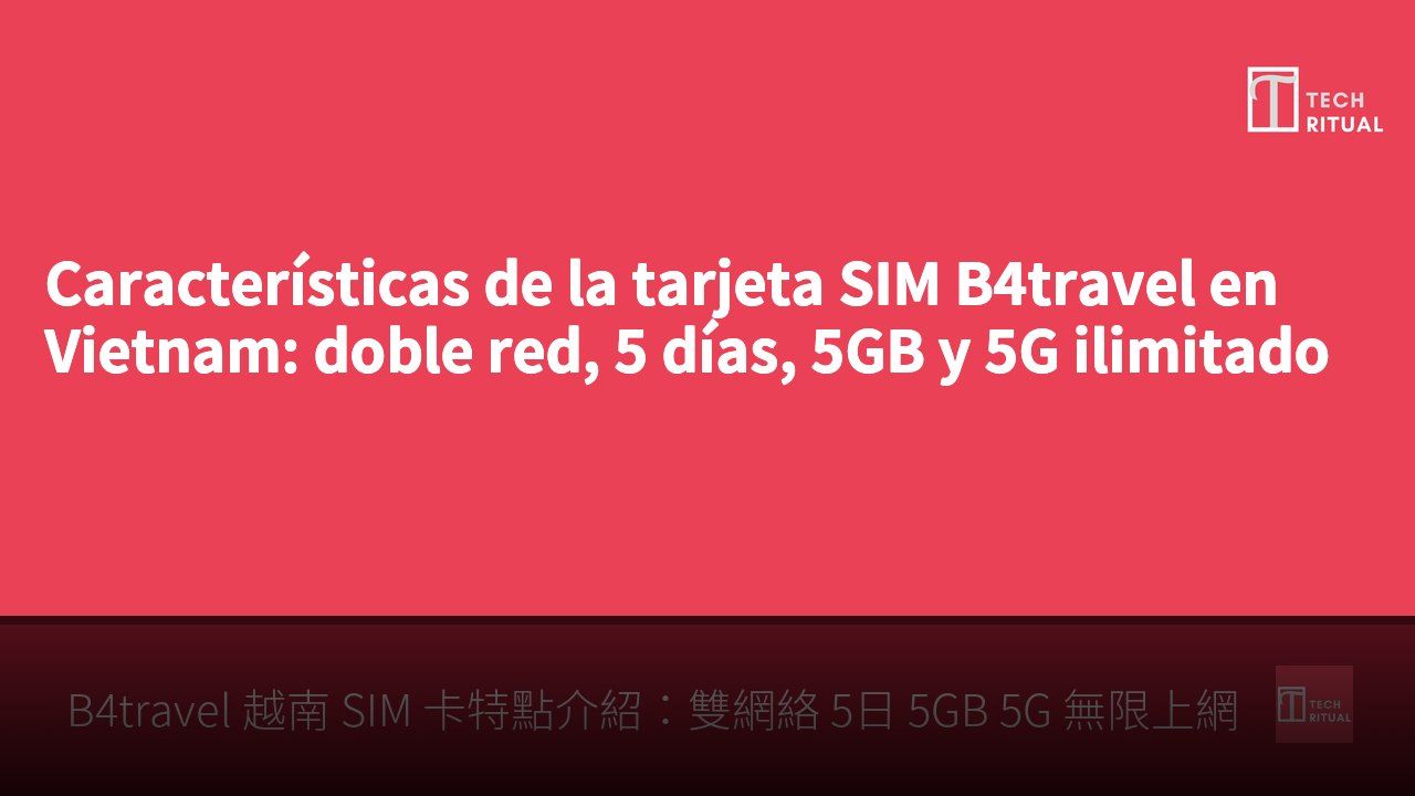 Características de la tarjeta SIM B4travel en Vietnam: doble red, 5 días, 5GB y 5G ilimitado