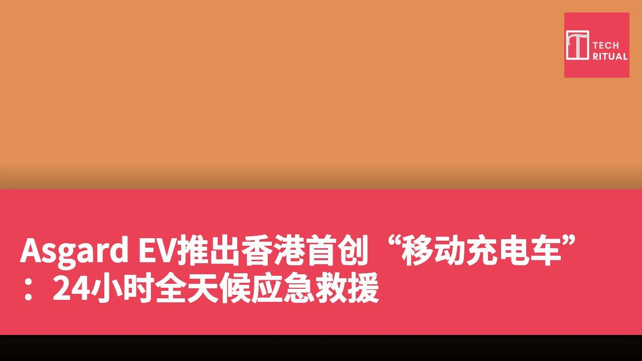 Asgard EV推出香港首创“移动充电车”：24小时全天候应急救援