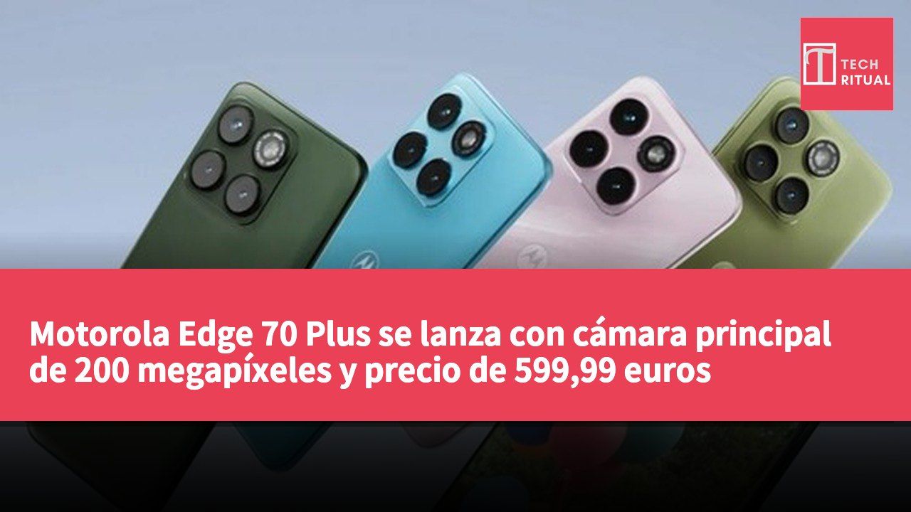 Motorola Edge 70 Plus se lanza con cámara principal de 200 megapíxeles y precio de 599,99 euros