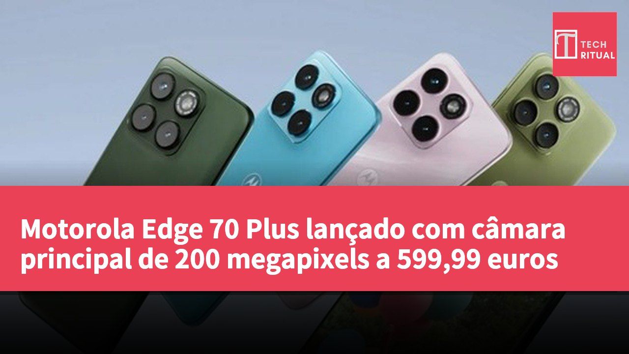 Motorola Edge 70 Plus lançado com câmara principal de 200 megapixels a 599,99 euros