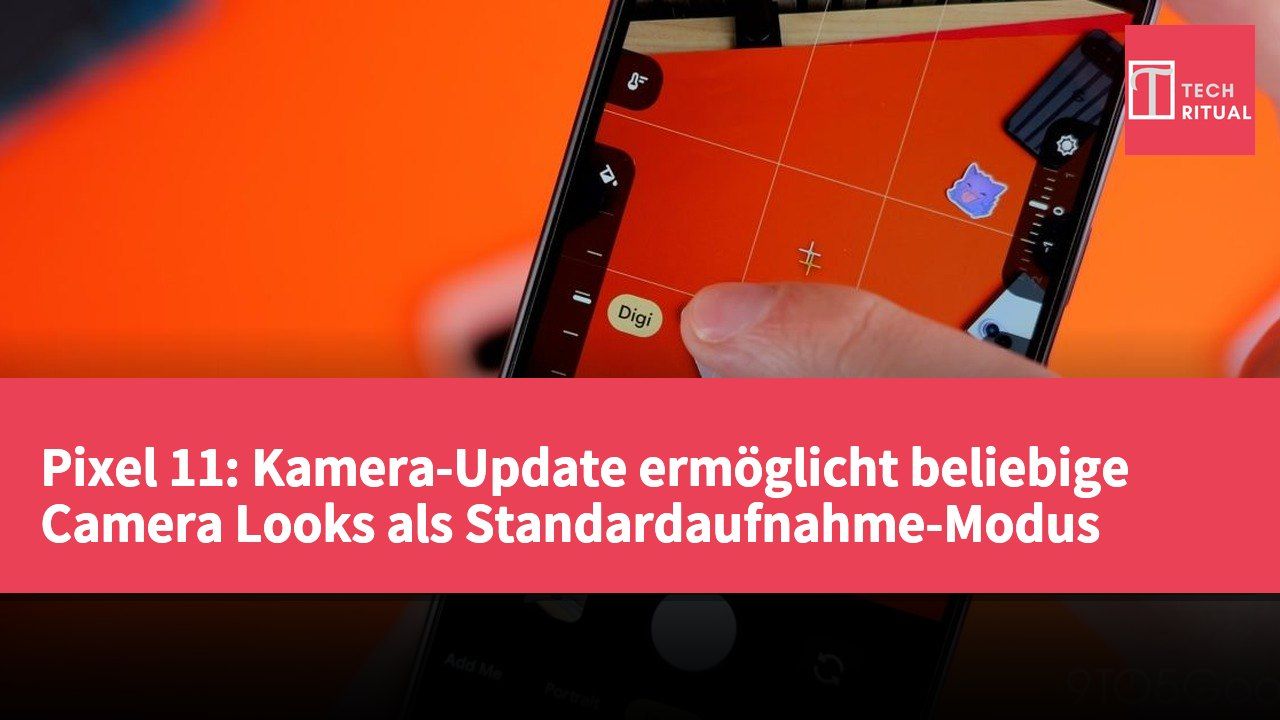 Pixel 11: Kamera-Update ermöglicht beliebige Camera Looks als Standardaufnahme-Modus