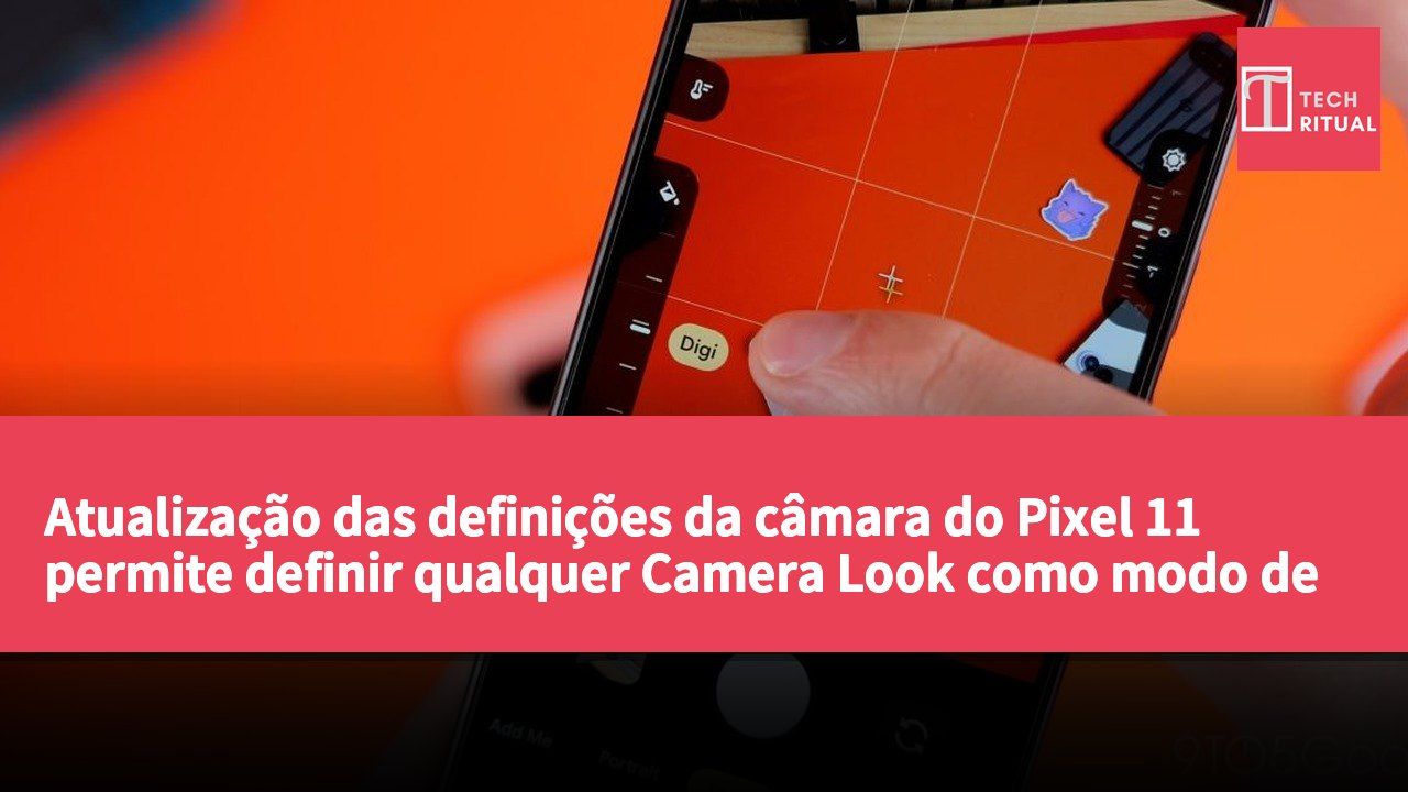 Atualização das definições da câmara do Pixel 11 permite definir qualquer Camera Look como modo de captura padrão